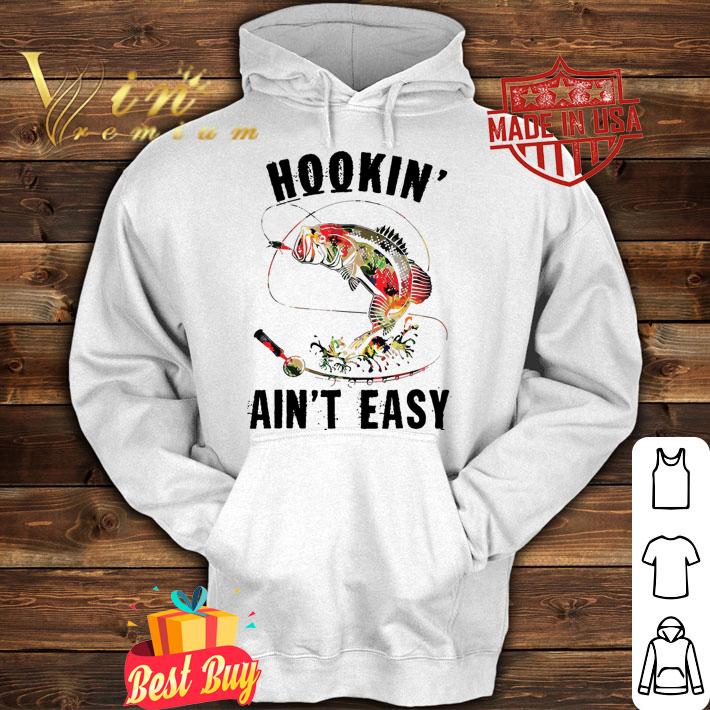 Funny Hookin' Ain't Easy Fishing t-shirt hoodie