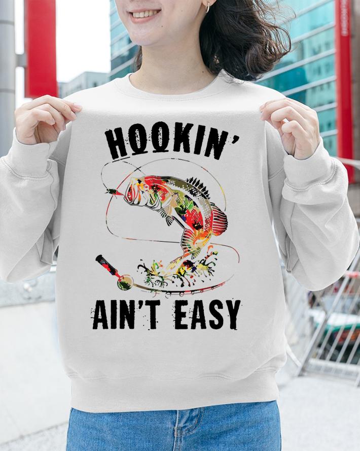 Funny Hookin' Ain't Easy Fishing t-shirt sweatshirt