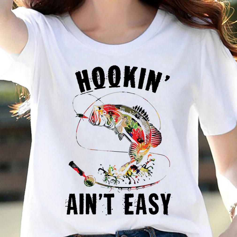 Funny Hookin' Ain't Easy Fishing t-shirt woman shirt