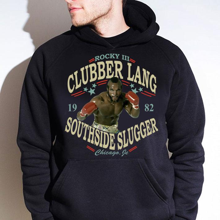 Rocky Iii Clubber Lang 19 82 Southside Slugger Chicago Jr t-shirt hoodie
