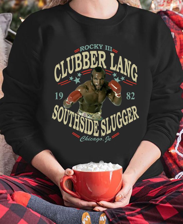 Rocky Iii Clubber Lang 19 82 Southside Slugger Chicago Jr t-shirt sweatshirt