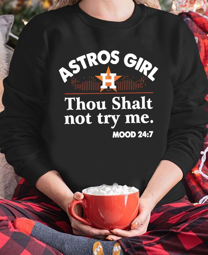 Funny Houston Astros girl thou shalt not try me mood 24 7 t-shirt sweatshirt