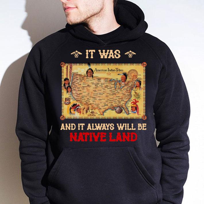 Native American It Was And It Always Will Be Native Land t-shirt hoodie