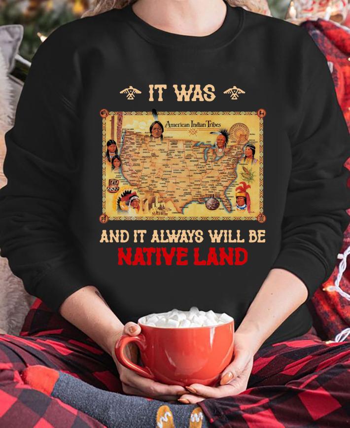 Native American It Was And It Always Will Be Native Land t-shirt sweatshirt