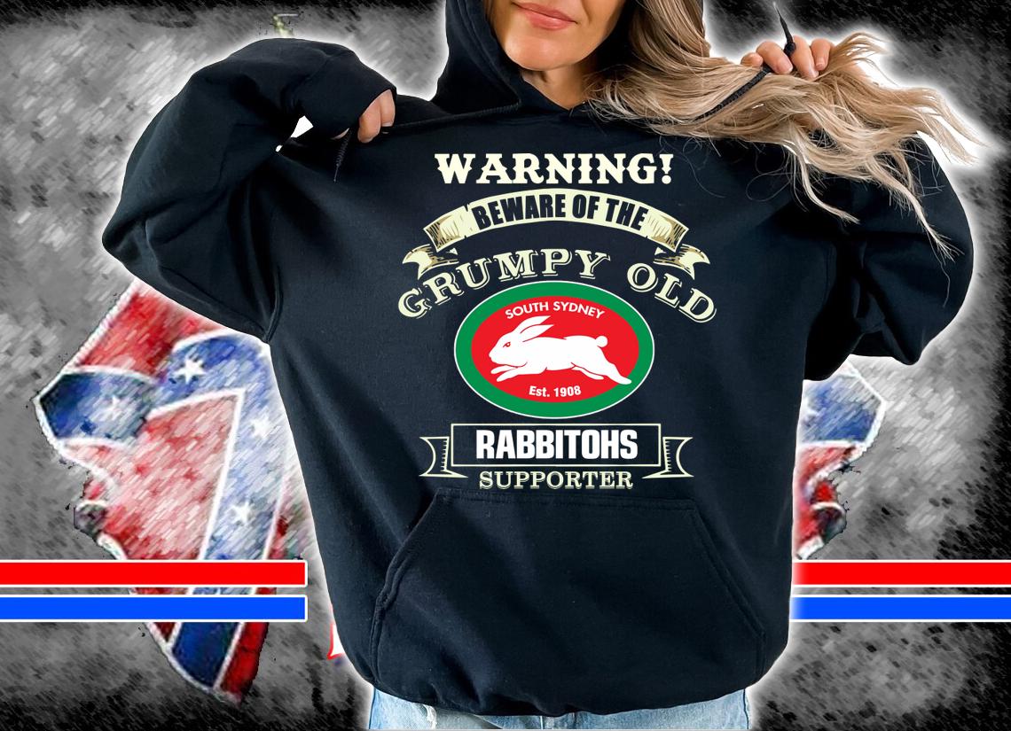 Warning Beware Of The Grumpy Old Rabbitohs Supporter t-shirt hoodie
