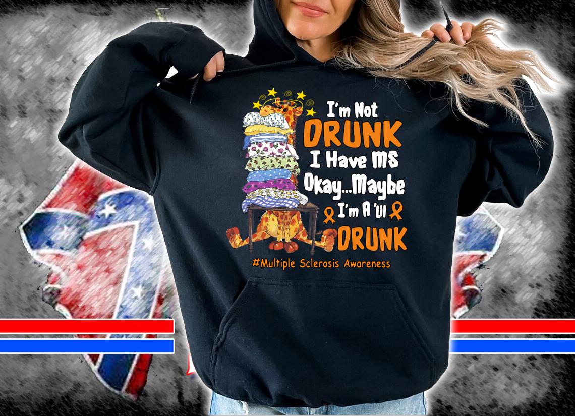 Giraffe I'm Not Drunk I Have Ms Okay Maybe I'm A Lil Drunk Multiple Sclerosis Awareness t-shirt hoodie