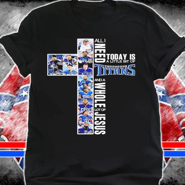 All I want today is a little bit of Tennessee Titans and a whole lot of Jesus shirt t-shirt shirt