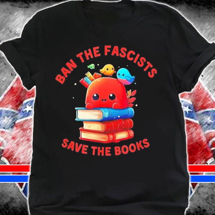 Ban The Fascists Save The Books Stand Against Fascism Shirt t-shirt shirt