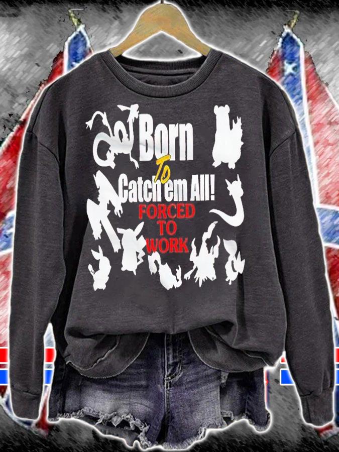 Born to catch em forced to work Pokemon shirt t-shirt sweatshirt