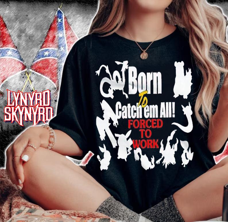 Born to catch em forced to work Pokemon shirt t-shirt woman shirt
