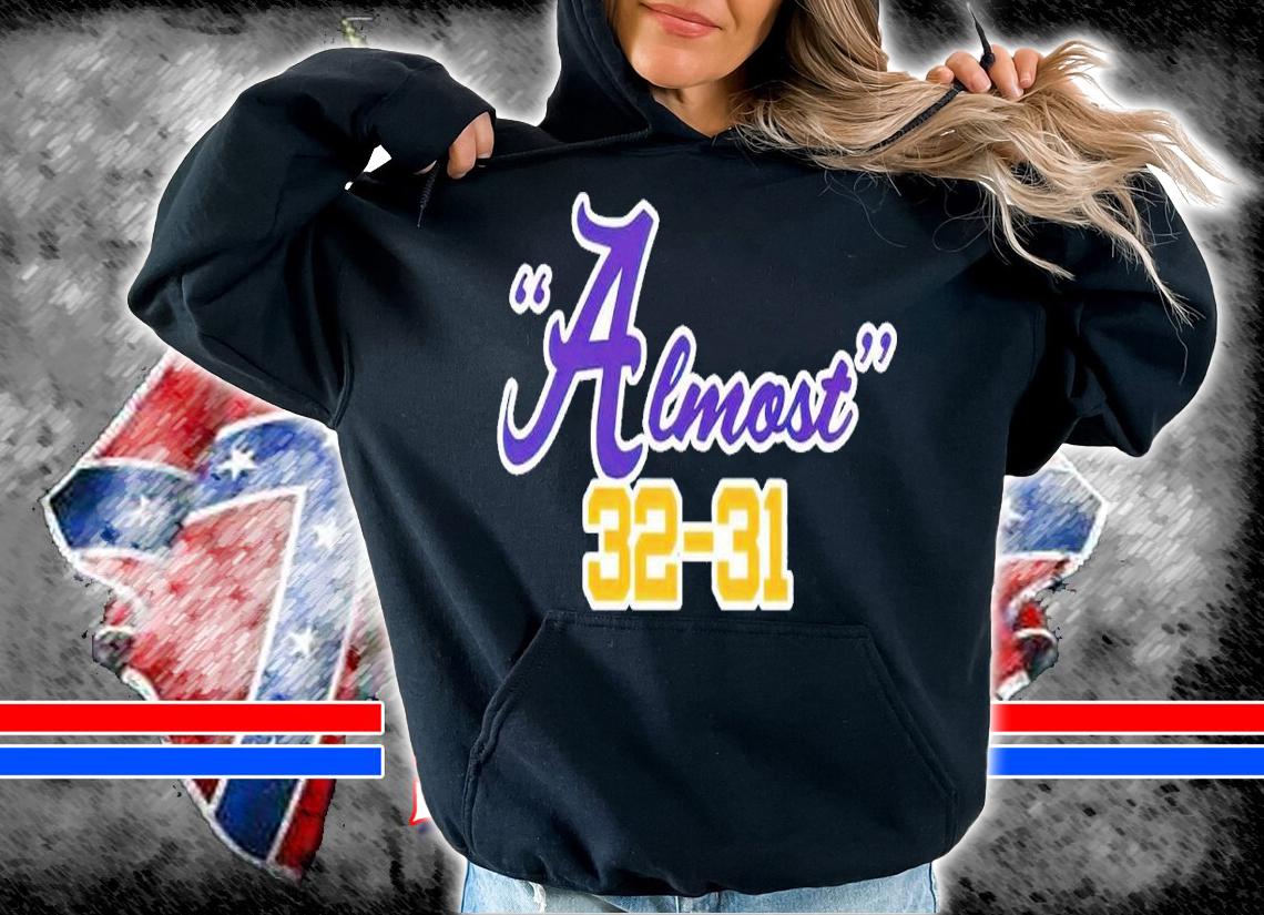 LSU Tigers vs Alabama Crimson Tide Almost 32-31 t-shirt hoodie