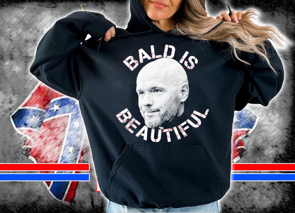 Erik Ten Hag Bald Is Beautiful Shirt t-shirt hoodie