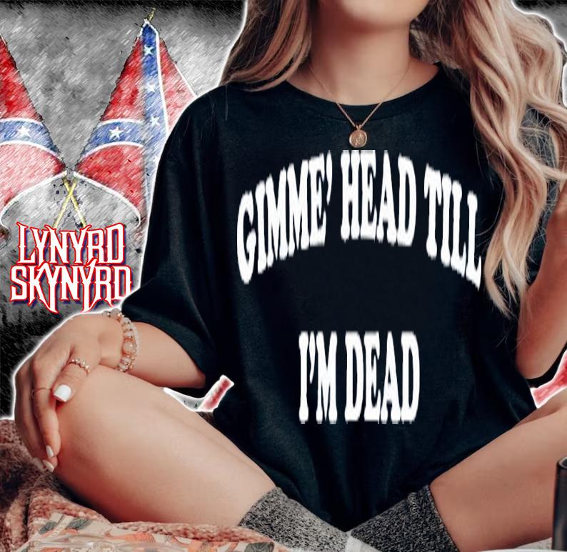 Gimme Head Till I'm Dead Booger Shirt t-shirt woman shirt