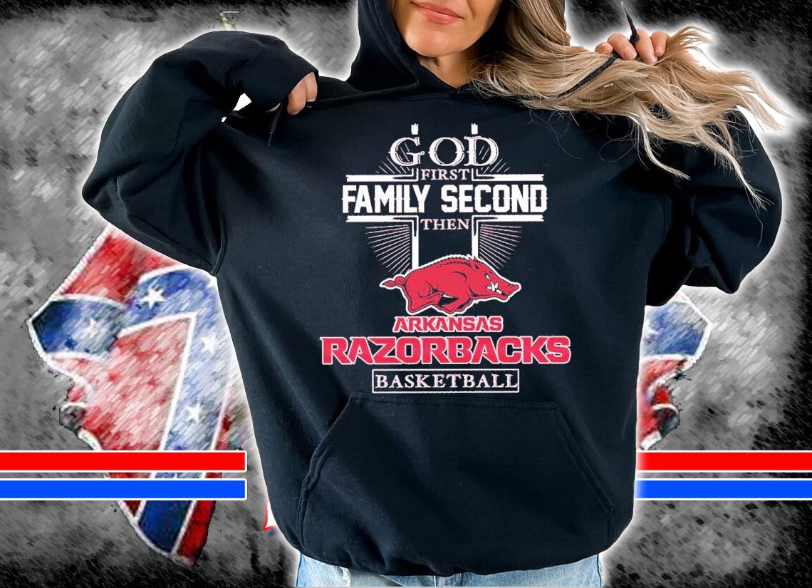 God First Family Second Then Arkansas Razorbacks Basketball 2023 Shirt t-shirt hoodie