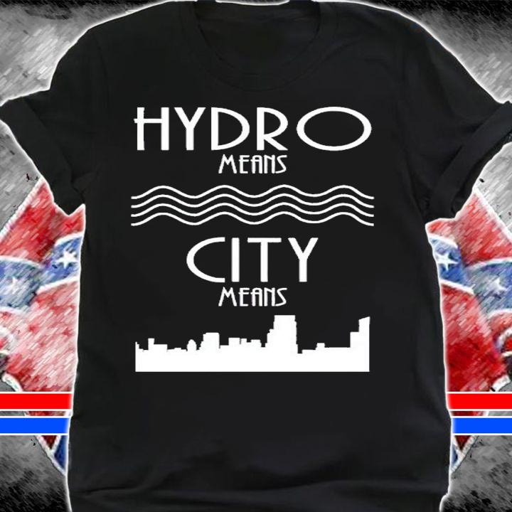 Hydro Means City Means shirt t-shirt shirt
