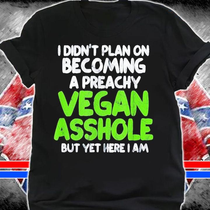 I Didn't Plan On Becoming A Preachy Vegan Asshole Shirt t-shirt shirt
