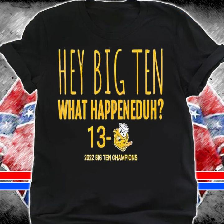 Hey Big Ten what happeneduh 13 Michigan Wolverines 2022 Big Ten Champions shirt t-shirt shirt