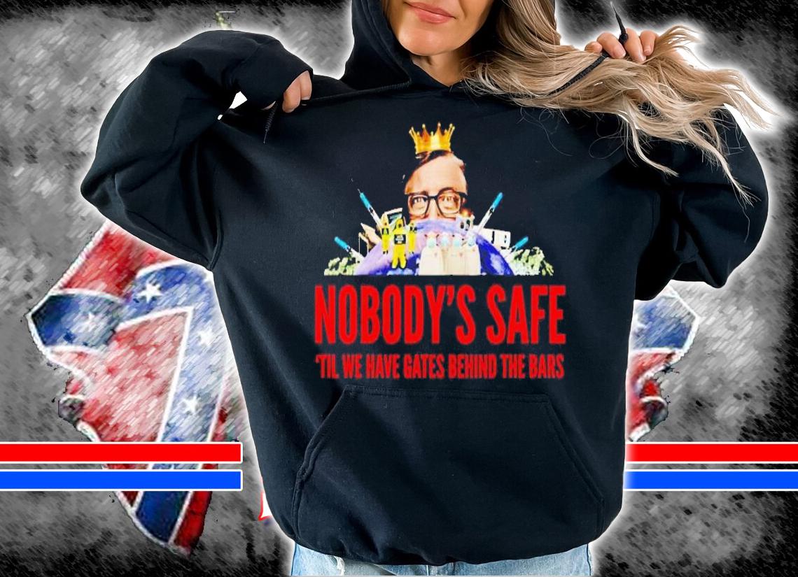 Nobody's safe til we have gates behind the bars shirt t-shirt hoodie