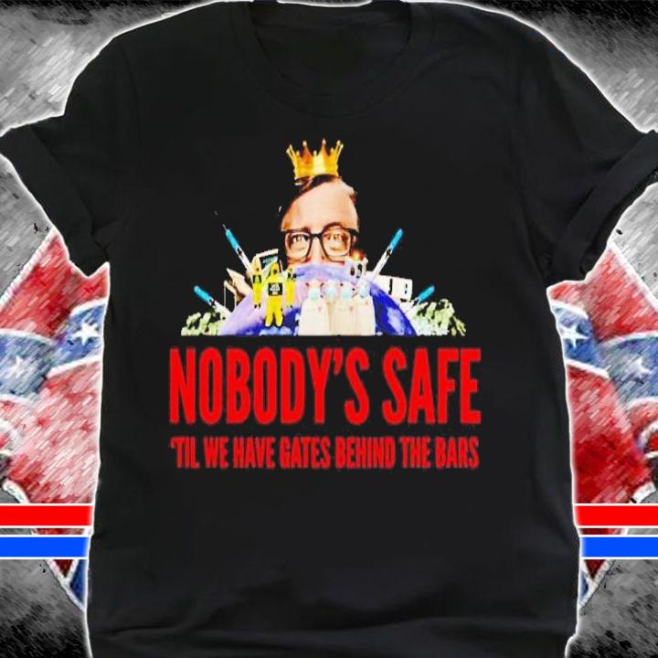 Nobody's safe til we have gates behind the bars shirt t-shirt shirt