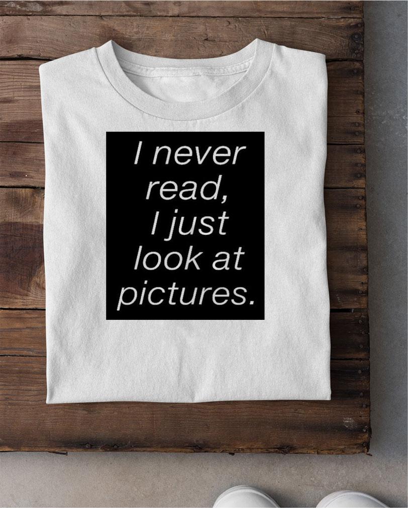 I Never Read I Just Look At Pictures T-Shirt t-shirt