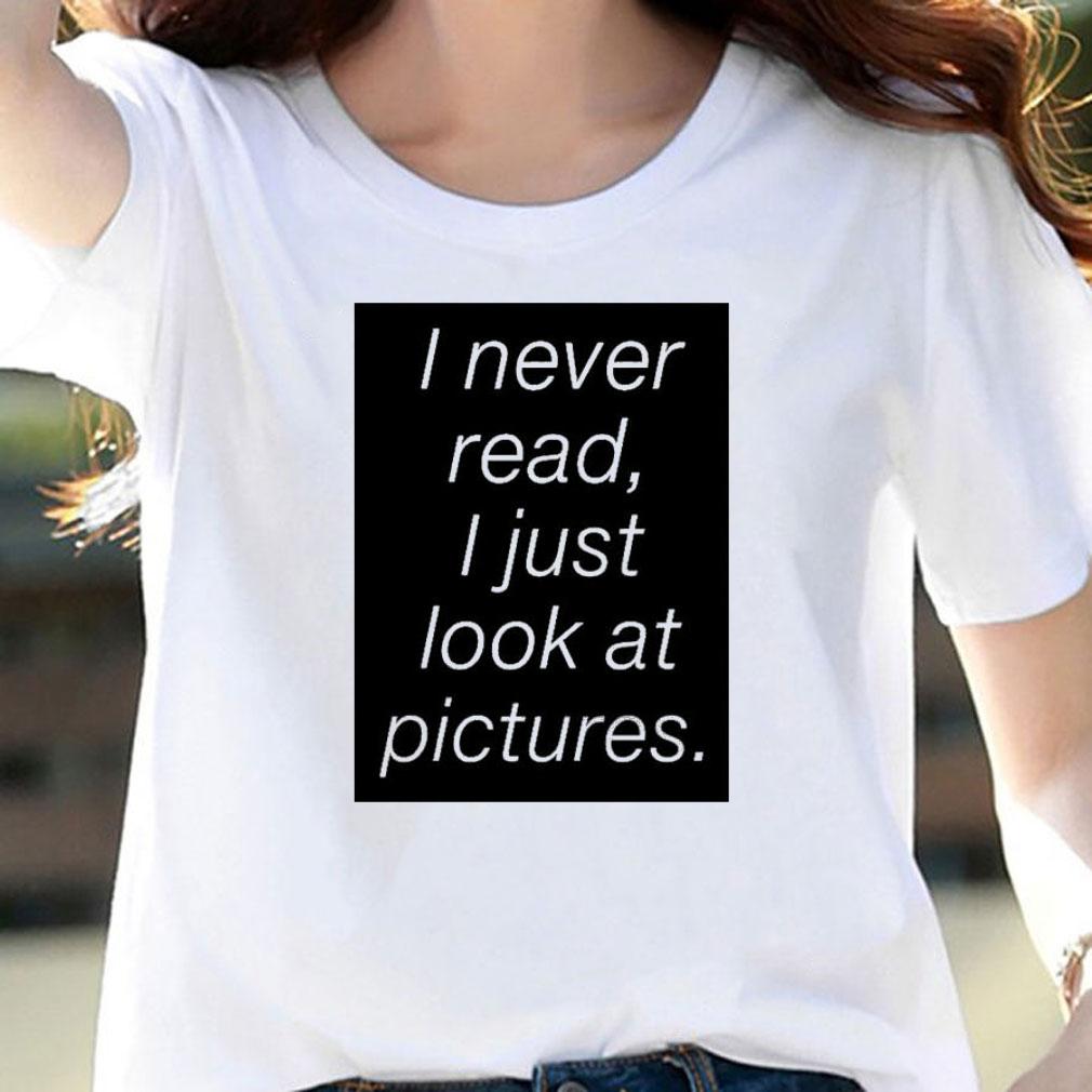 I Never Read I Just Look At Pictures T-Shirt t-shirt