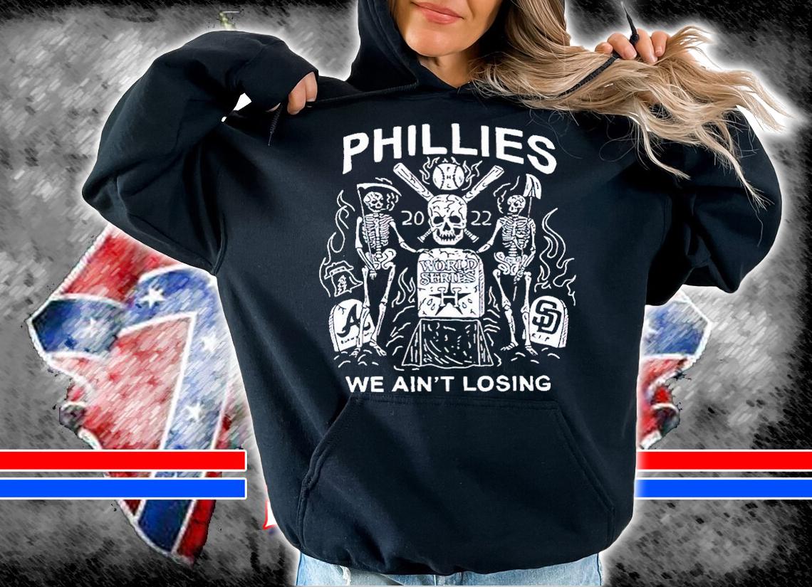 Phillies World Series We Aint Losing shirt t-shirt hoodie