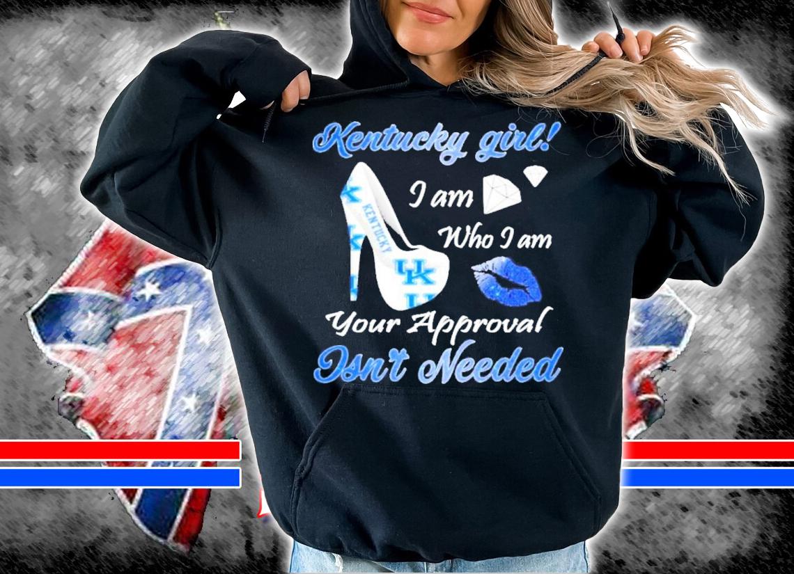 Kentucky Girl I Am Who I Am Your Approval Isn't Needed Shirt t-shirt