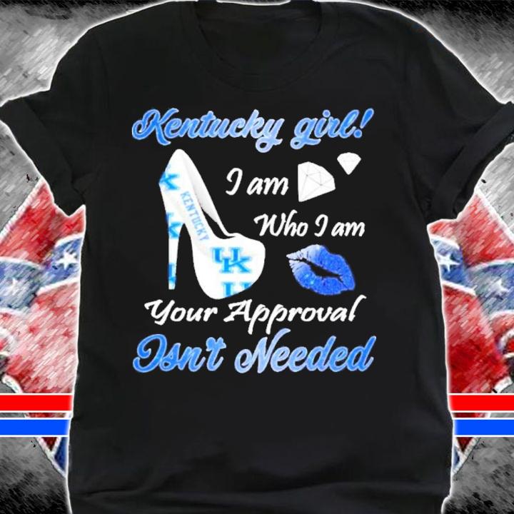 Kentucky Girl I Am Who I Am Your Approval Isn't Needed Shirt t-shirt