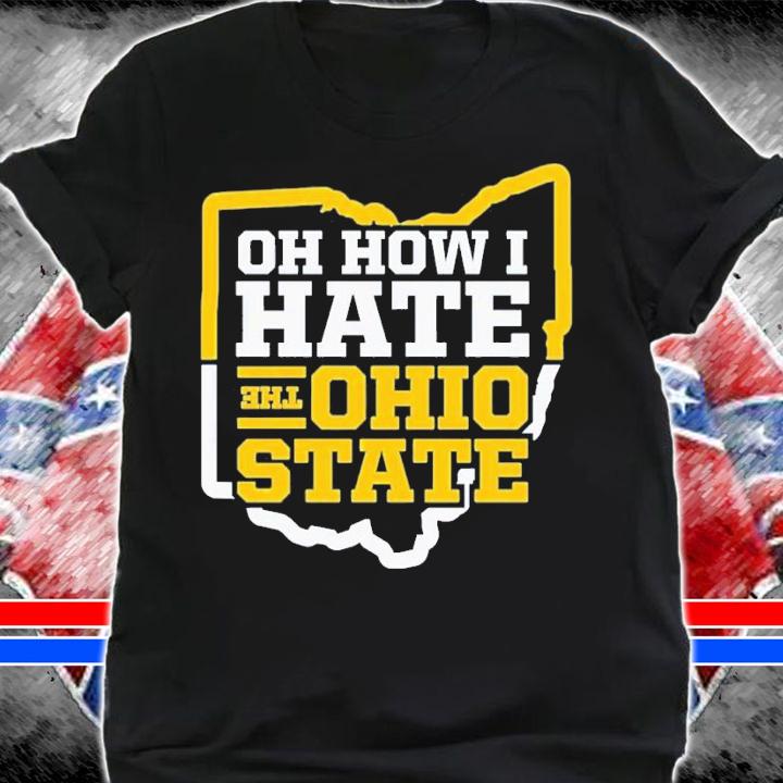 Oh How I Hate the Ohio State Michigan College Football shirt t-shirt shirt