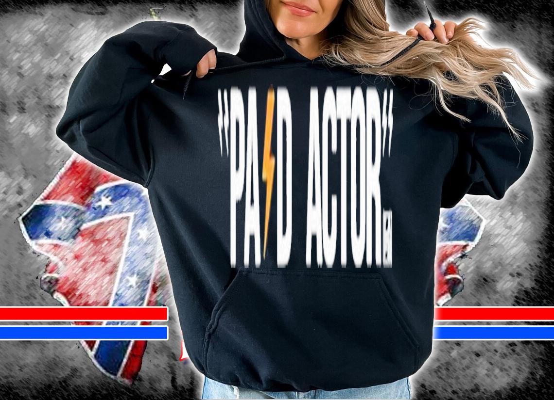 Paid Actor shirt, hoodie, sweater and tank top t-shirt