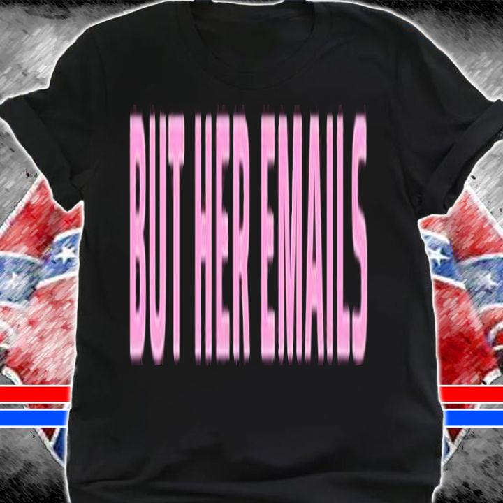 But her emails shirt t-shirt shirt