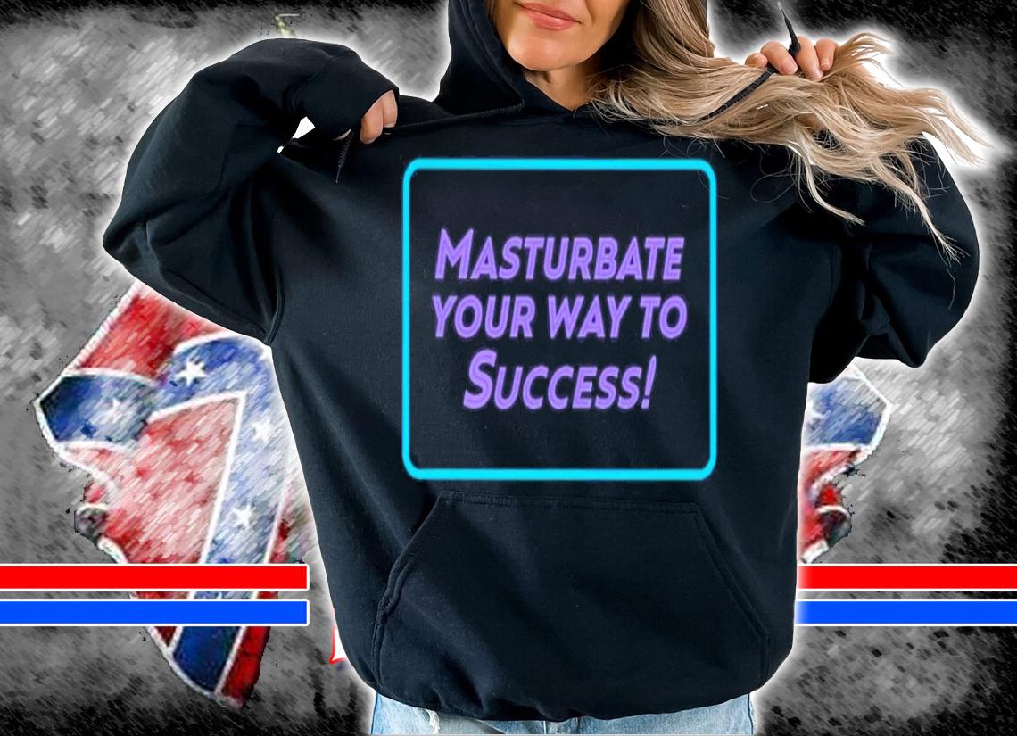 Masturbate your way to success shirt t-shirt