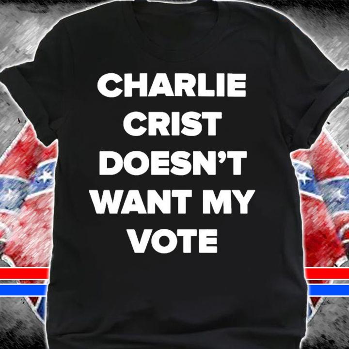 Charlie Crist Doesn't Want My Vote Shirt t-shirt shirt