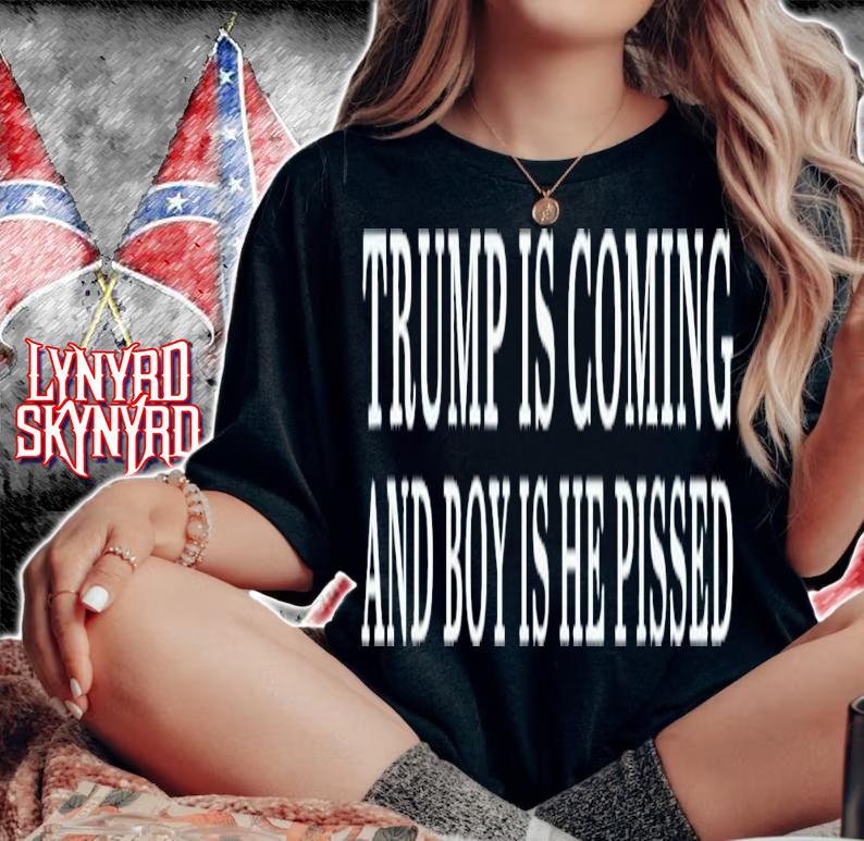 Trump Is Coming And Boy Is He Pissed T-Shirt t-shirt woman shirt