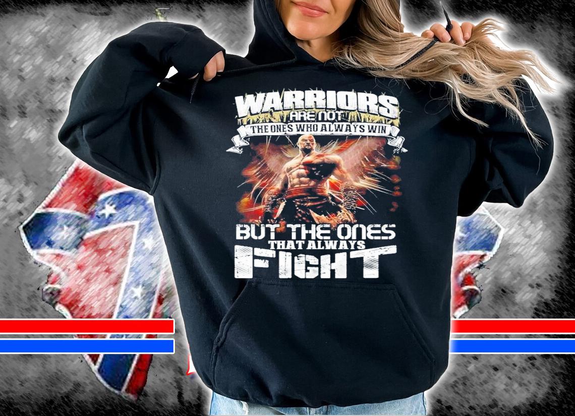 Warriors Are Not The Ones Who Always Win But The Ones That Always Fight shirt t-shirt