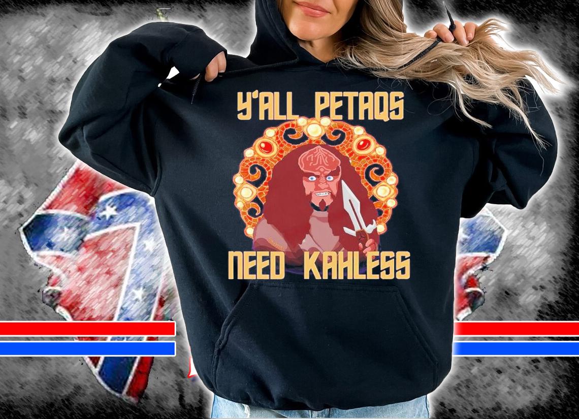 Y'all PetaQs Need Kahless shirt t-shirt hoodie