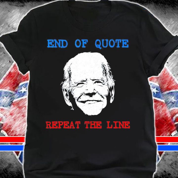 End Of Quote Repeat The Line Joe Biden Meme T-Shirt t-shirt