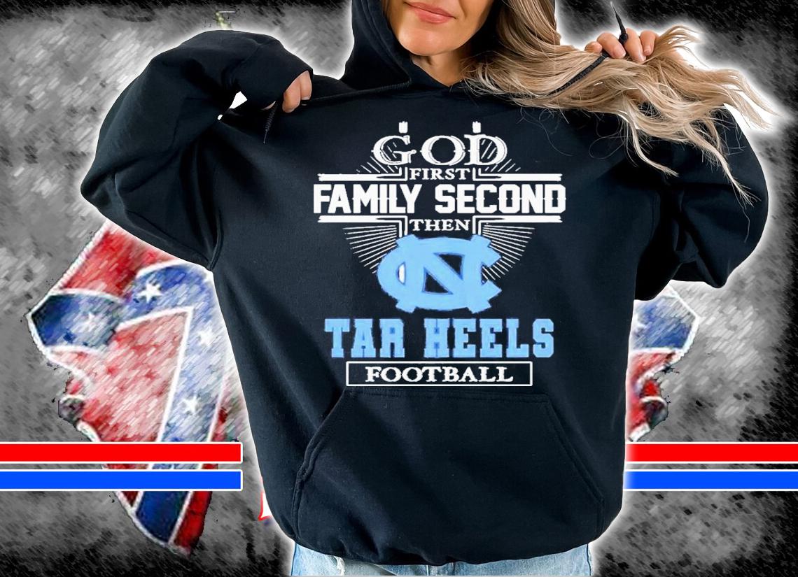 God First Family Second Then North Carolina Tar Heels Football 2022 Shirt t-shirt hoodie