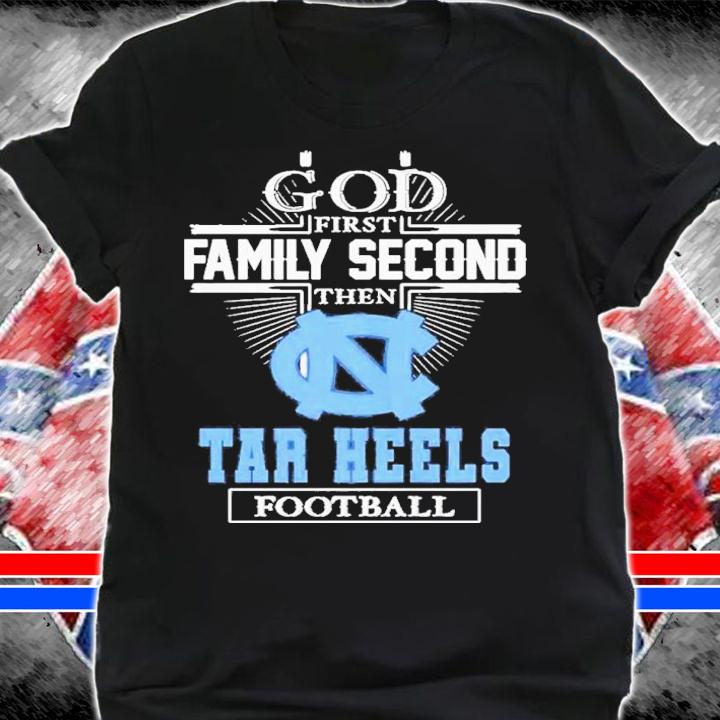 God First Family Second Then North Carolina Tar Heels Football 2022 Shirt t-shirt shirt