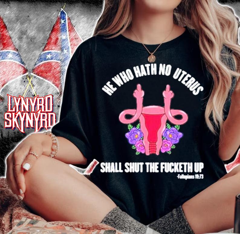 He Who Hath No Uterus should STFU He Who Hath Uterus Shirt t-shirt woman shirt