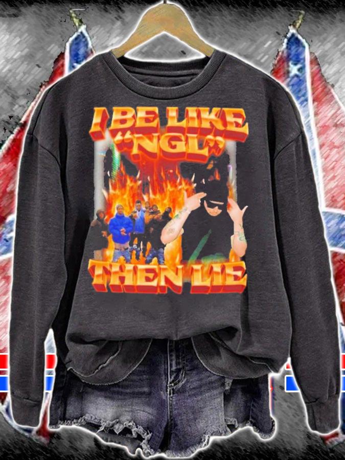 I Be Like Ngl Then Lie T-Shirt t-shirt sweatshirt