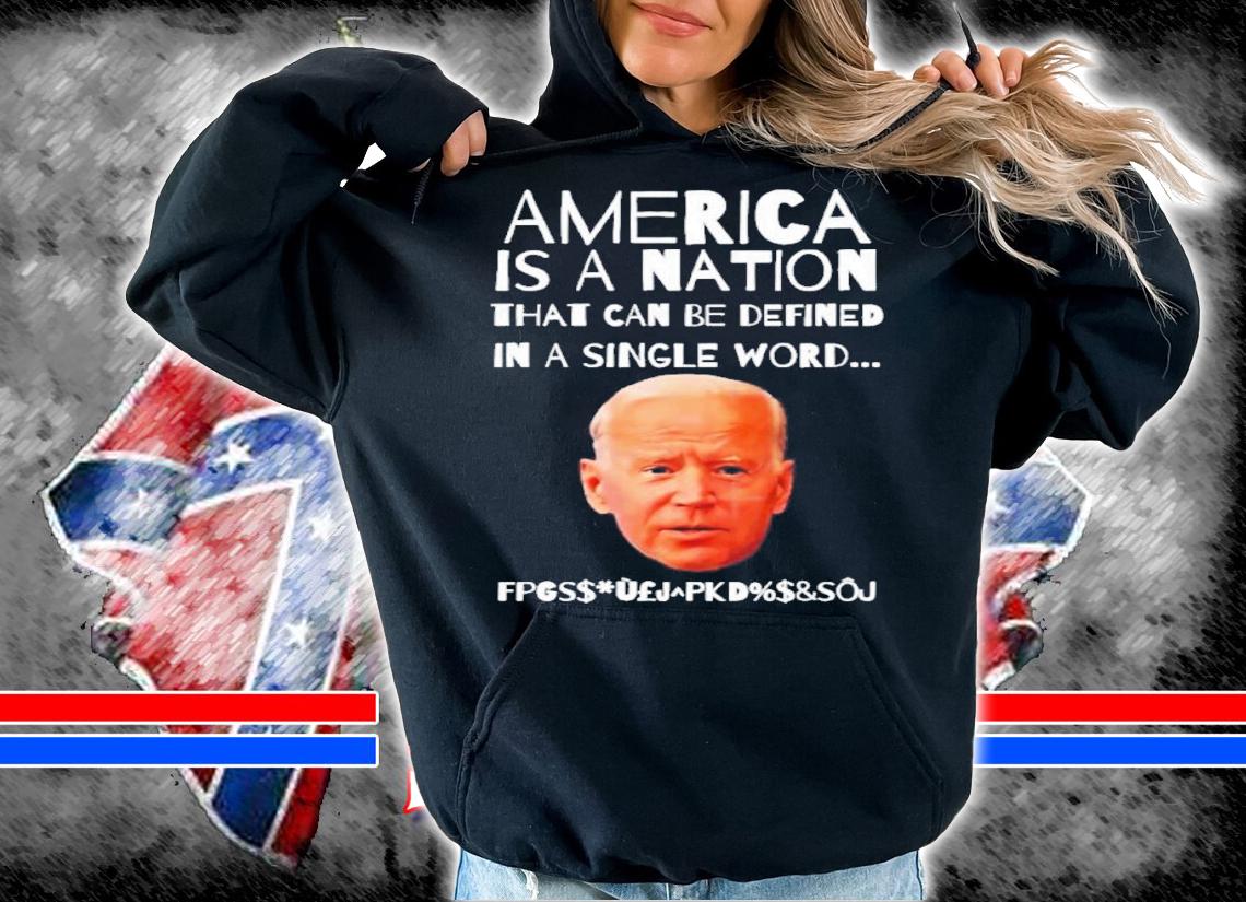Joe Biden America Is A Nation That Can Be Defined In Single Word Shirt t-shirt hoodie
