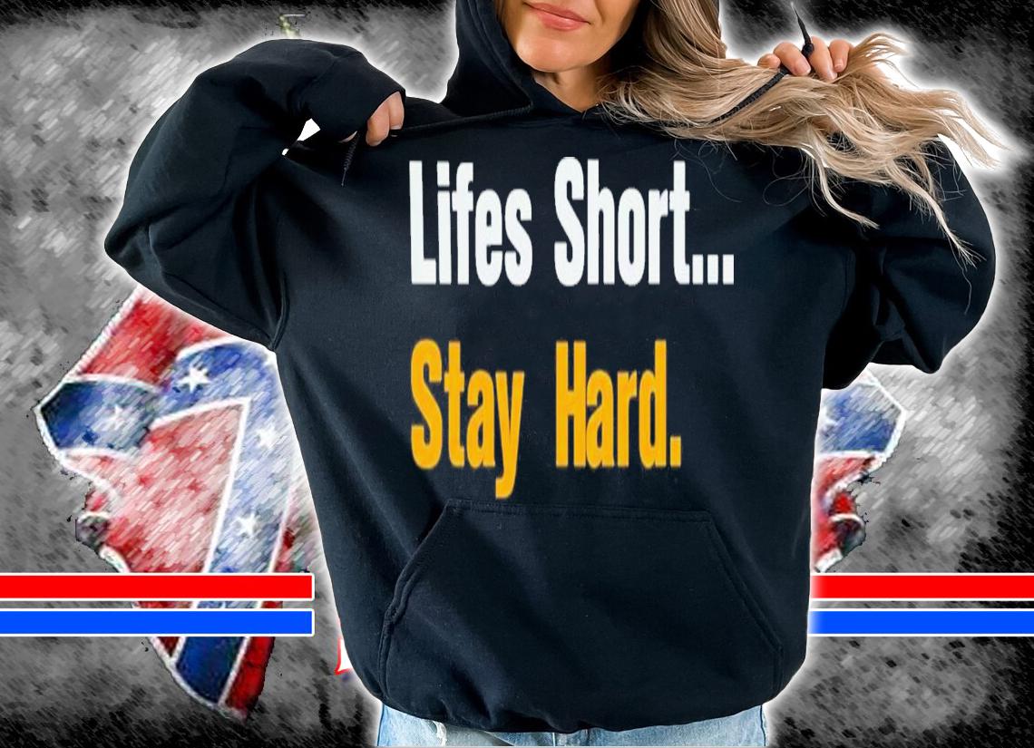 Lifes Short Stay Hard T-Shirt t-shirt hoodie