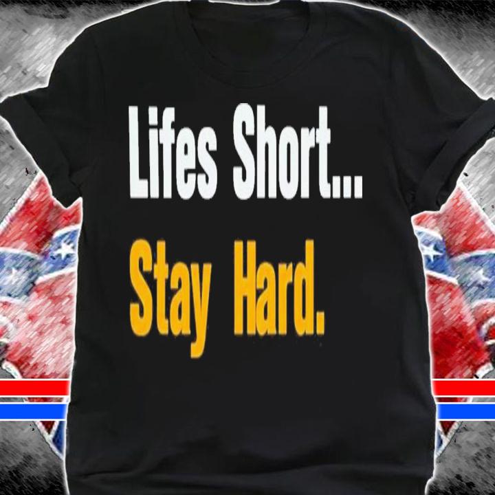 Lifes Short Stay Hard T-Shirt t-shirt shirt