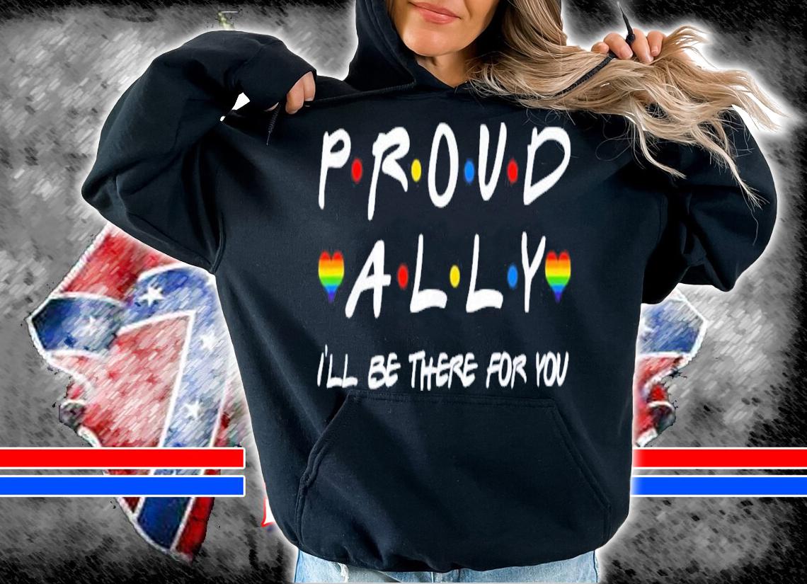 Proud Ally I'll Be There For You LGBT Shirt t-shirt