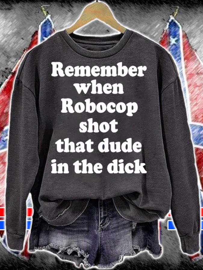 Remember When RoboCop Shot that Dude in the Dick shirt t-shirt sweatshirt