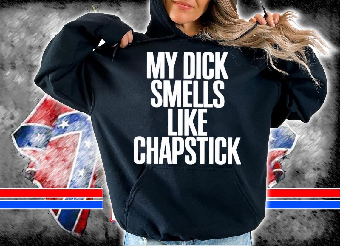 Sadcrib My Dick Smells Like Chapstick T-Shirt t-shirt hoodie