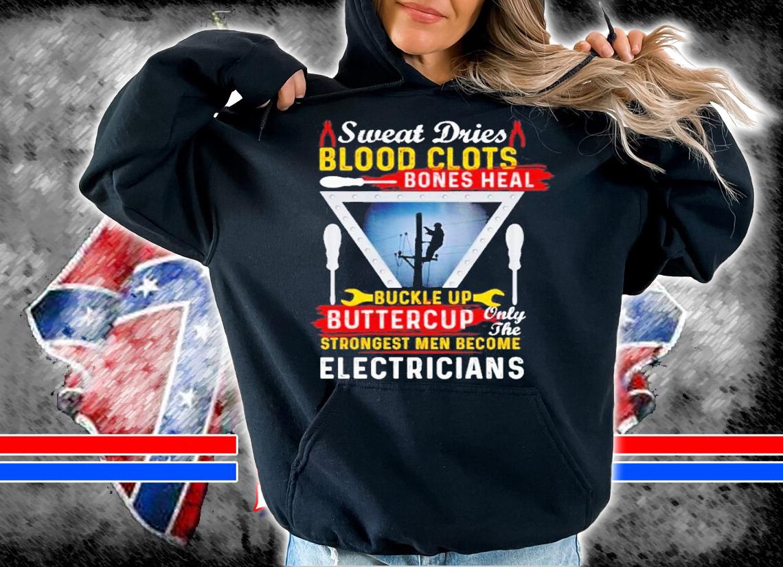 Sweat dries blood clots bones heal buckle up buttercup only the strongest men become electricians shirt t-shirt