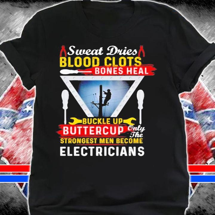 Sweat dries blood clots bones heal buckle up buttercup only the strongest men become electricians shirt t-shirt