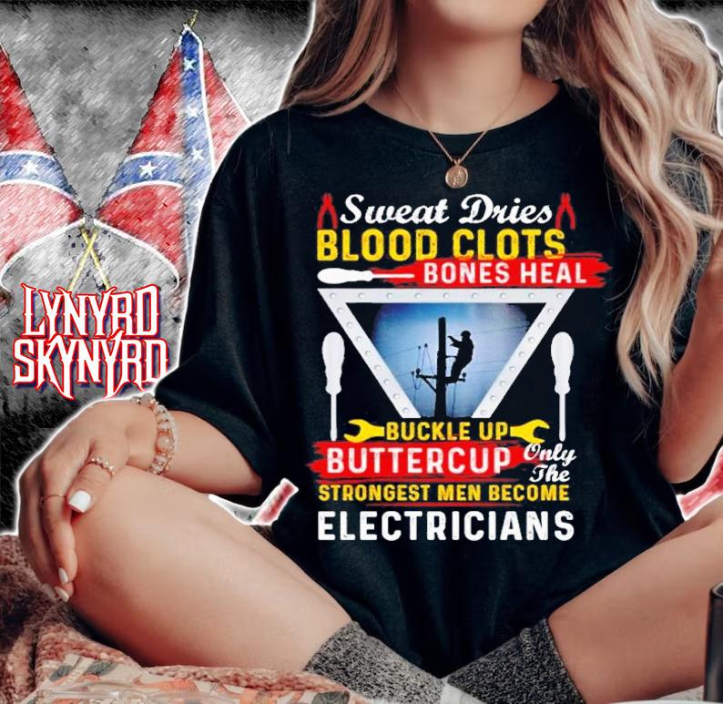 Sweat dries blood clots bones heal buckle up buttercup only the strongest men become electricians shirt t-shirt